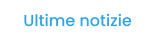 Ultime notizie