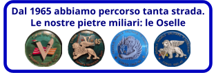 Dal 1965 abbiamo percorso tanta strada.  Le nostre pietre miliari: le Oselle