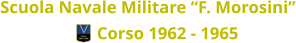 Scuola Navale Militare “F. Morosini” Corso 1962 - 1965