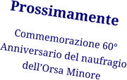 Prossimamente Commemorazione 60° Anniversario del naufragio dell’Orsa Minore