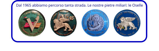 Dal 1965 abbiamo percorso tanta strada. Le nostre pietre miliari: le Oselle