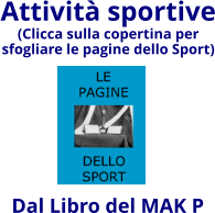 Attività sportive (Clicca sulla copertina per  sfogliare le pagine dello Sport) Dal Libro del MAK P