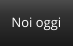 Noi oggi
