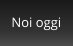 Noi oggi