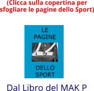 (Clicca sulla copertina per  sfogliare le pagine dello Sport) Dal Libro del MAK P